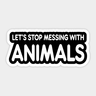 let’s stop messing with animals Sticker